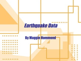 Earthquake Data By Maggie Hammond 