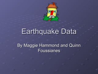 Earthquake Data By Maggie Hammond and Quinn Foussianes 
