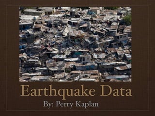 Earthquake Data
   By: Perry Kaplan
 