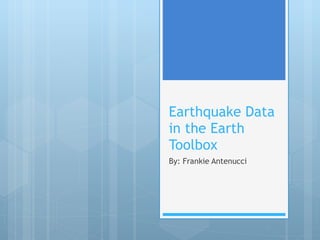 Earthquake Data in the Earth Toolbox By: Frankie Antenucci 
