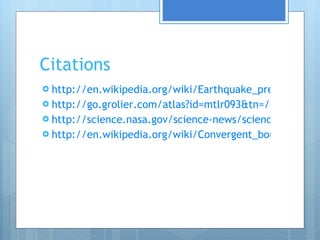Citations http://en.wikipedia.org/wiki/Earthquake_prediction http://go.grolier.com/atlas?id=mtlr093&tn=/atlas/printerfriendly.html http://science.nasa.gov/science-news/science-at-nasa/2003/11aug_earthquakes/ http://en.wikipedia.org/wiki/Convergent_boundary 