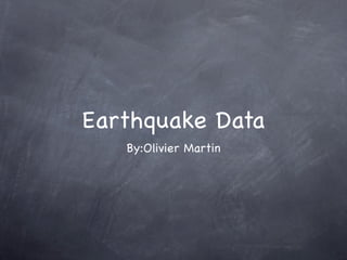 Earthquake Data
   By:Olivier Martin
 