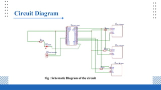 Circuit Diagram
Fig : Schematic Diagram of the circuit
 