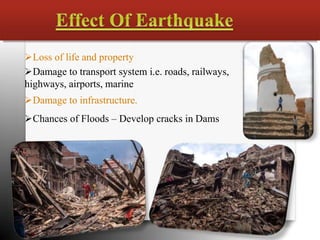 Loss of life and property
Damage to transport system i.e. roads, railways,
highways, airports, marine
Damage to infrastructure.
Chances of Floods – Develop cracks in Dams
 