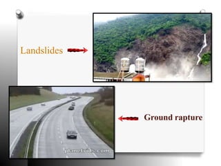 Landslides
Ground rapture
 