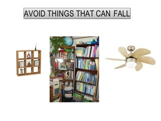 AVOID THINGS THAT CAN FALL
 