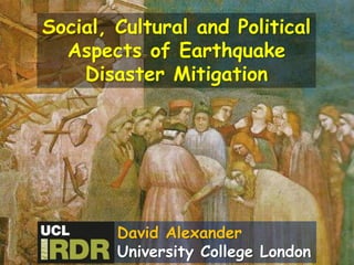 Social, Cultural and Political
Aspects of Earthquake
Disaster Mitigation
David Alexander
University College London
 