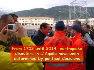 From 1703 until 2014, earthquake
disasters in L'Aquila have been
determined by political decisions
 
