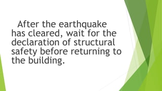 After the earthquake
has cleared, wait for the
declaration of structural
safety before returning to
the building.
 