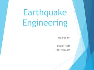 Earthquake
Engineering
Prepared by:
Desani Parth
116470306049
 