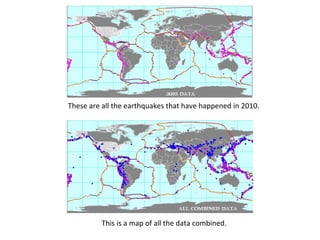 These are all the earthquakes that have happened in 2010. This is a map of all the data combined. 