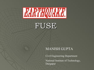 FUSE

 MANISH GUPTA
 Civil Engineering Department
 National Institute of Technology,
 Durgapur
 