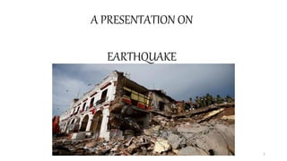A PRESENTATION ON
EARTHQUAKE
1
 