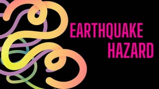 HAZARD
EARTHQUAKE