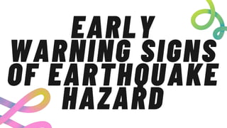 EARLY
WARNING SIGNS
OF EARTHQUAKE
HAZARD