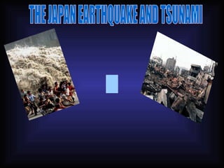 THE JAPAN EARTHQUAKE AND TSUNAMI 