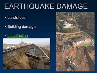 EARTHQUAKE DAMAGE
• Landslides
• Building damage
• Liquefaction
 