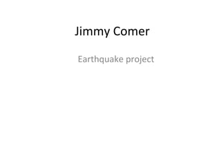 Jimmy Comer Earthquake project 