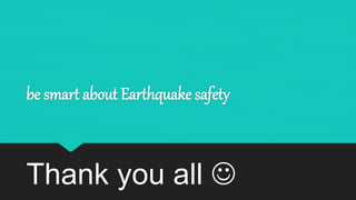be smart about Earthquake safety
Thank you all 
 