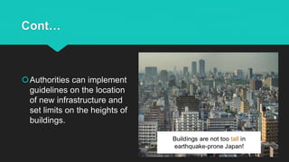 Cont…
Authorities can implement
guidelines on the location
of new infrastructure and
set limits on the heights of
buildings.
 