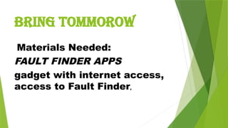 BRING TOMMOROW
Materials Needed:
FAULT FINDER APPS
gadget with internet access,
access to Fault Finder,
 