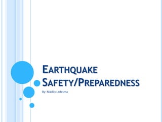 Earthquake Safety/Preparedness By: Maddy Ledesma 