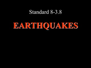 Standard 8-3.8
EARTHQUAKES
 