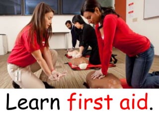 Learn first aid.
 
