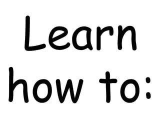 Learn
how to:
 