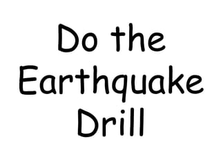 Do the
Earthquake
Drill
 