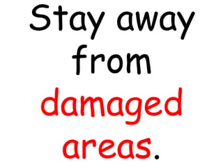 Stay away
from
damaged
areas.
 