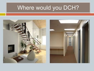 Where would you DCH?
 