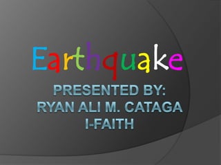 Earthquake Presented by:ryan ali m. catagaI-faith 