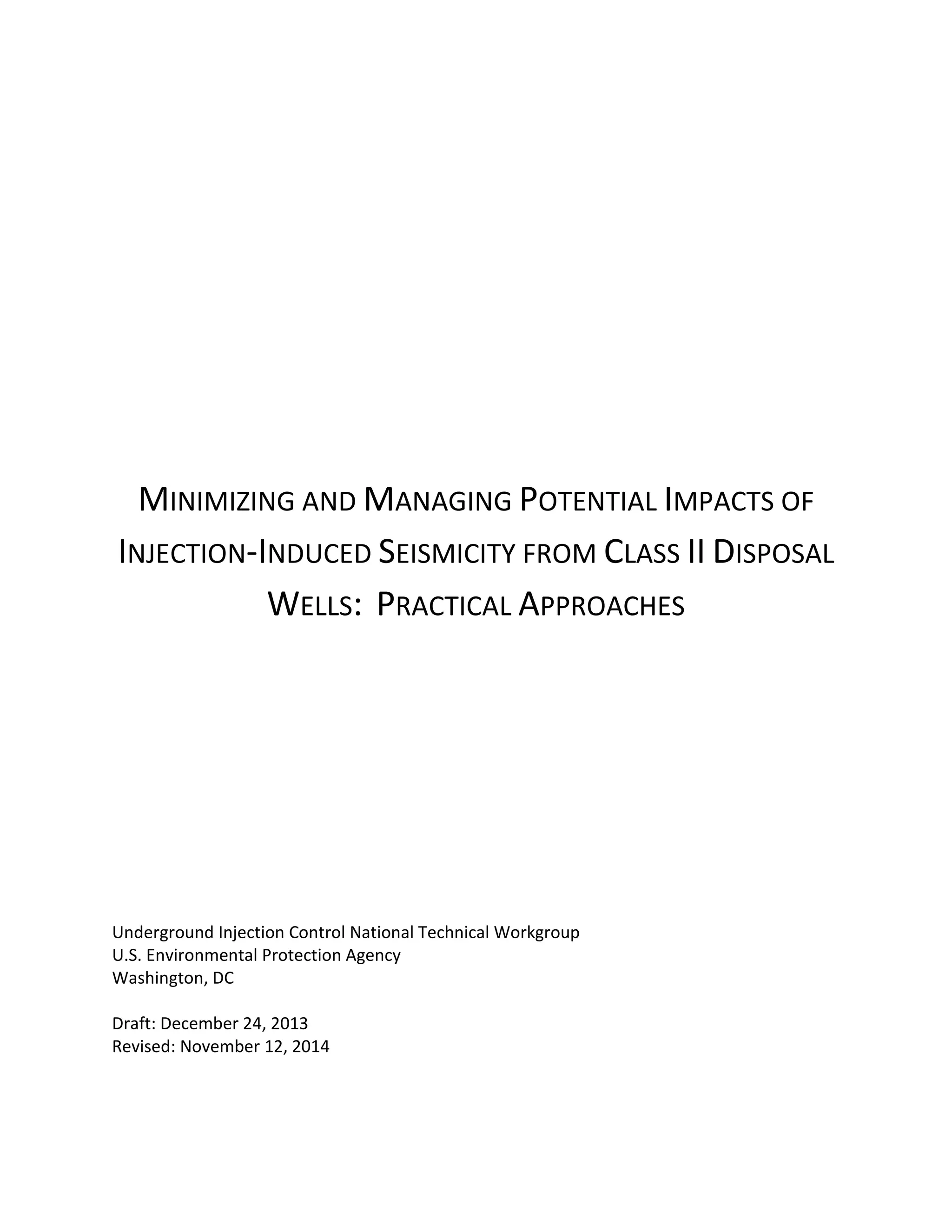 MINIMIZING AND MANAGING POTENTIAL IMPACTS OF
INJECTION-INDUCED SEISMICITY FROM CLASS II DISPOSAL
WELLS: PRACTICAL APPROACHES
Underground Injection Control National Technical Workgroup
U.S. Environmental Protection Agency
Washington, DC
Draft: December 24, 2013
Revised: November 12, 2014
 