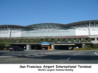 San Francisco Airport International Terminal
World’s Largest Isolated Building
 