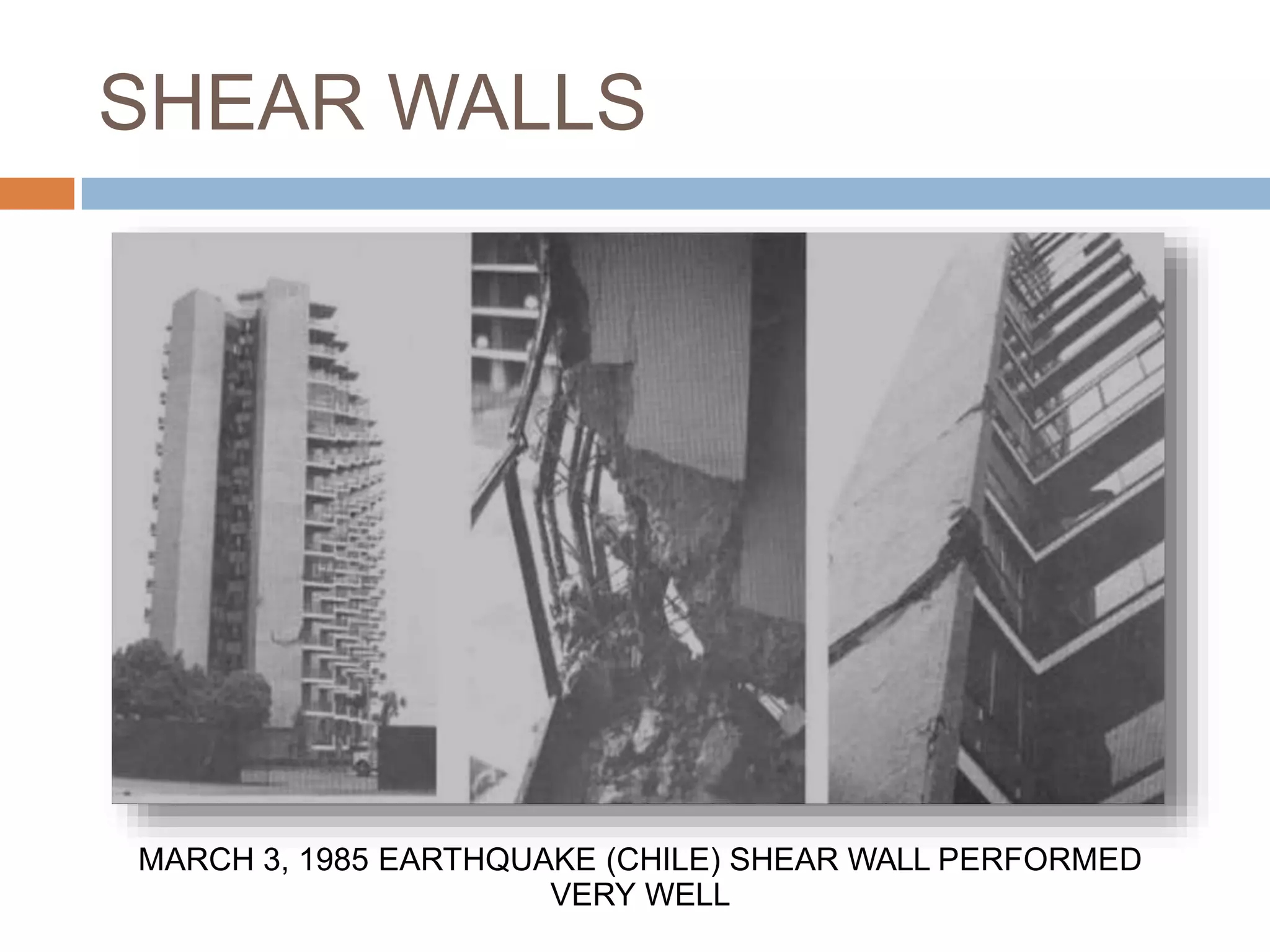 SHEAR WALLS
MARCH 3, 1985 EARTHQUAKE (CHILE) SHEAR WALL PERFORMED
VERY WELL
 