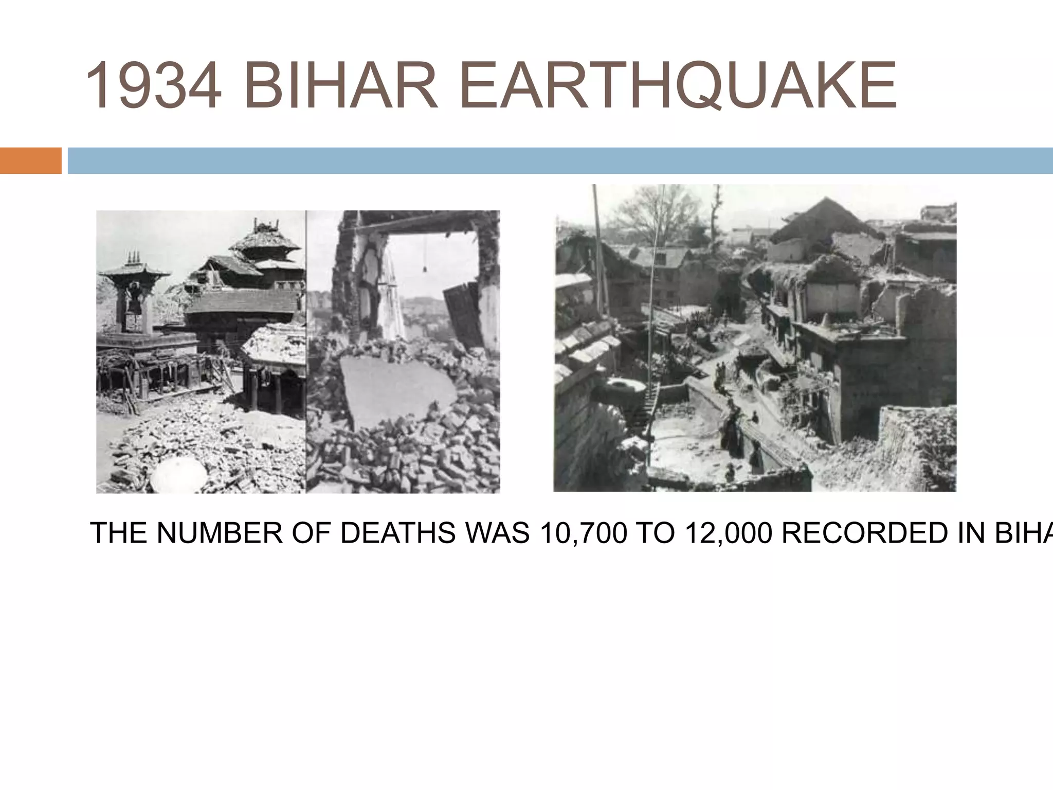 1934 BIHAR EARTHQUAKE
THE NUMBER OF DEATHS WAS 10,700 TO 12,000 RECORDED IN BIHA
 