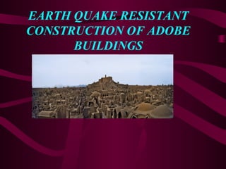 EARTH QUAKE RESISTANT
CONSTRUCTION OF ADOBE
BUILDINGS
 