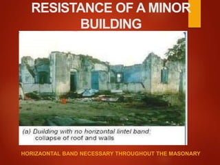RESISTANCE OF A MINOR
BUILDING
HORIZAONTAL BAND NECESSARY THROUGHOUT THE MASONARY
 