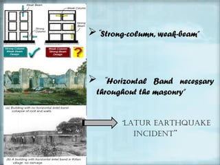“Strong-column, weak-beam”

 “Horizontal

Band necessary
throughout the masonry”

“latur earthquake
incident”

 