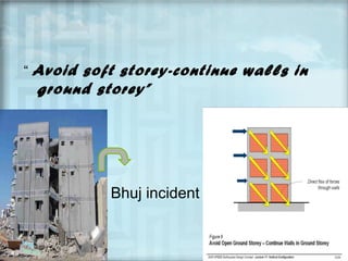 “ Avoid soft storey-continue walls in

ground storey”

Bhuj incident

 