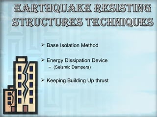  Base Isolation Method
 Energy Dissipation Device
– (Seismic Dampers)

 Keeping Building Up thrust

 