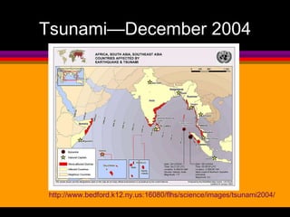 Tsunami—December 2004 http://www.bedford.k12.ny.us:16080/flhs/science/images/tsunami2004/   