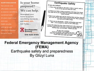 Federal Emergency Management Agency
                (FEMA)
   Earthquake safety and preparedness
             By Glizyl Luna
 