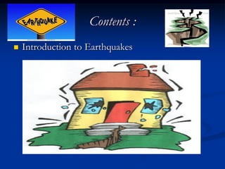 Contents :
 Introduction to Earthquakes
 