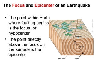 The  Focus  and  Epicenter  of an Earthquake The point within Earth where faulting begins is the focus, or hypocenter The point directly above the focus on the surface is the epicenter 