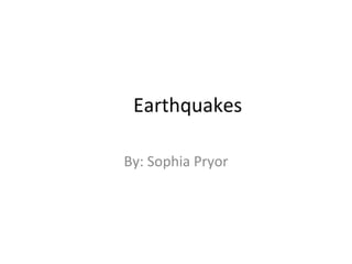 Earthquakes By: Sophia Pryor 