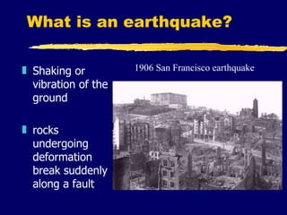 What is an earthquake? ,[object Object],[object Object],1906 San Francisco earthquake 