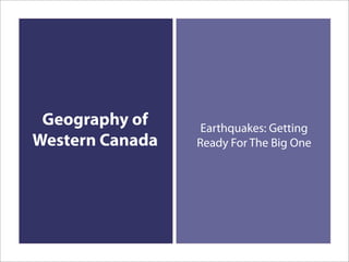 Geography of     Earthquakes: Getting
Western Canada   Ready For The Big One