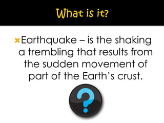 Earthquake

– is the shaking
a trembling that results from
the sudden movement of
part of the Earth’s crust.

 